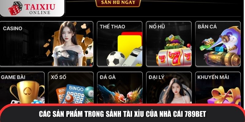 Các sản phẩm trong sảnh tài xỉu của nhà cái 789BET