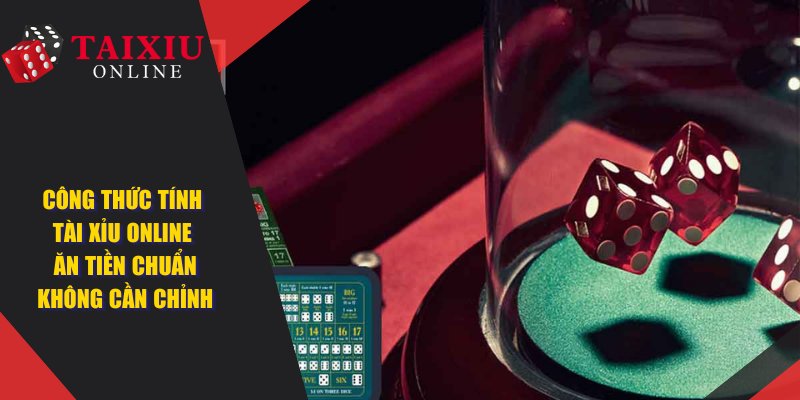 Công Thức Tính Tài Xỉu Online Ăn Tiền Chuẩn Không Cần Chỉnh