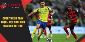 Cược Tài Xỉu Toàn Trận - Mẹo Chơi Hiệu Quả Cho Cược Thủ