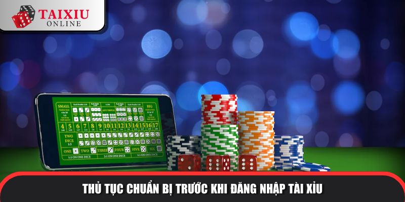 Thủ tục chuẩn bị trước khi đăng nhập tài xỉu