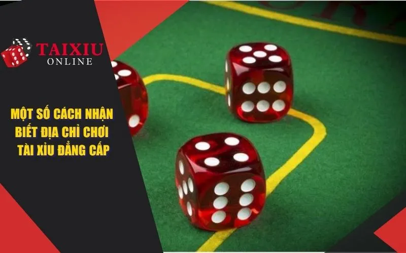 Một số cách nhận biết địa chỉ cá cược game tài xỉu đẳng cấp