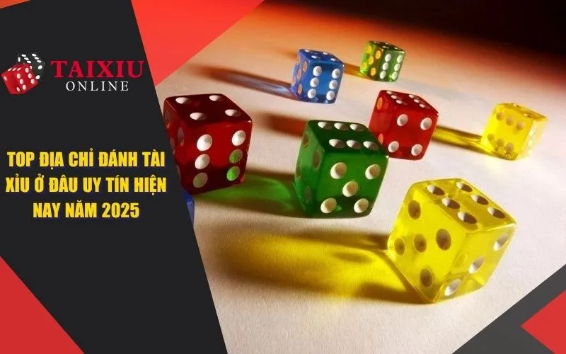 Top địa chỉ đánh tài xỉu ở đâu uy tín hiện nay năm 2025