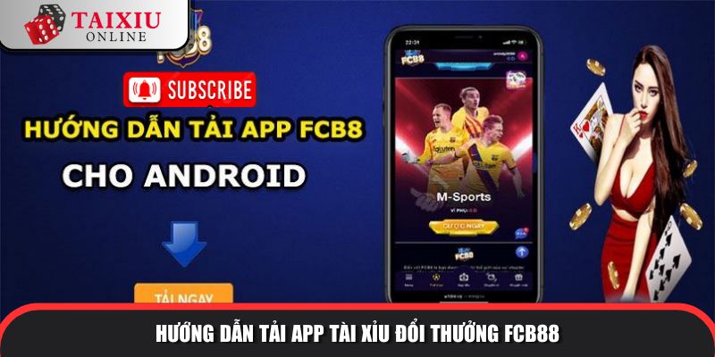 Hướng dẫn tải app tài xỉu đổi thưởng FCB8