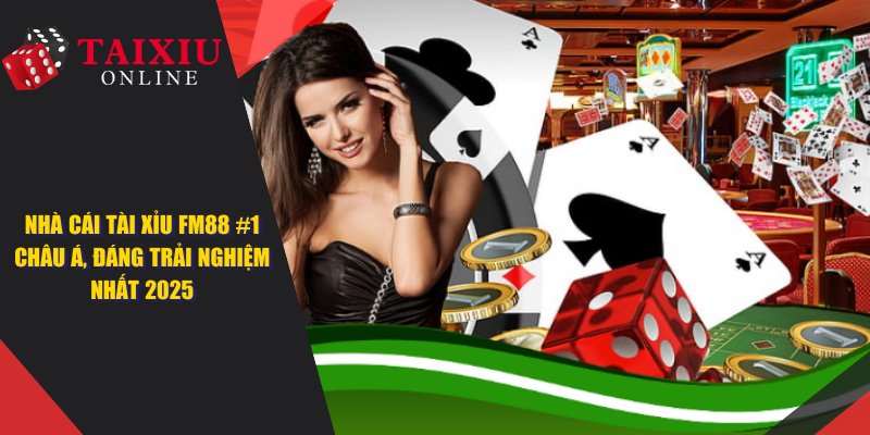 FM88 - Nhà Cái Tài Xỉu #1 Châu Á, Đáng Trải Nghiệm Nhất 2025