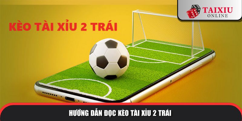 Hướng dẫn đọc kèo tài xỉu 2 trái